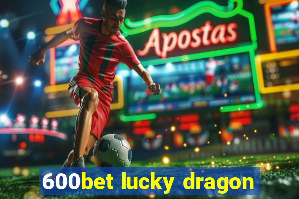 600bet lucky dragon